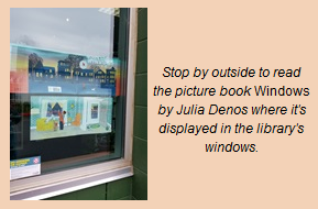 Stop by outside to read the picture book "Windows" by Julia Denos where it's displayed in the library's windows.