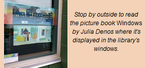 Stop by outside to read the picture book "Windows" by Julia Denos where it's displayed in the library's windows.