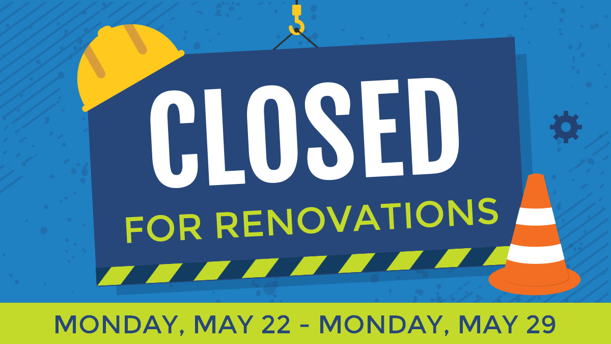 Closed for renovations, Monday, May 22nd until Monday, May 29. 