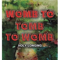 Cover of book Womb to Tomb to Womb: Holy Longing by Dawn Cogger.