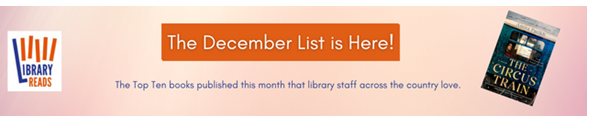 LibraryReads banner with a button that reads "The December List is Here!", text that says "The Top Ten books published this month that library staff across the country love" plus a picture of the cover of "The Circus Train" by Amita Parikh.