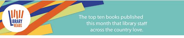 LibraryReads banner with text "The top ten books published this month that library staff across the country love."