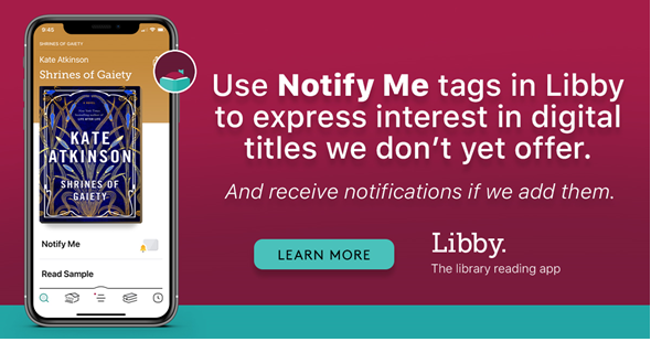 Image of phone using the Libby app. Text on right reads "Use Notify Me tags in Libby to express interest in digital titles we don't yet offer. And receive notifications if we add them." Blue button that reads "LEARN MORE" at bottom.