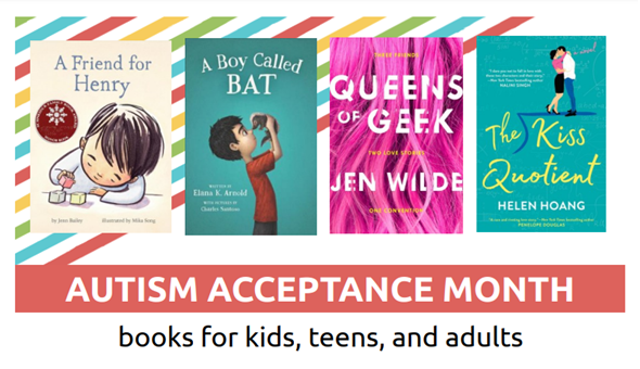 Image of books for Autism Acceptance Month for kids, teens and adults. Click to open an interactive book flyer.