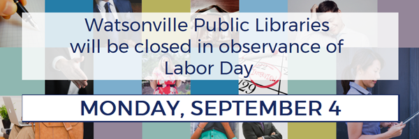 Watsonville Public Libraries will be closed in observance of Labor Day on Monday, September 4th.