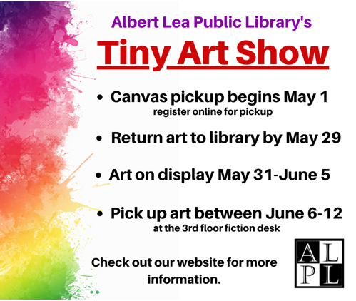 Tiny Art Show! Pick up canvas beginning May 1, return to library by May 29. Art will be on display May 31-June 5. Pick up art between June 6-12. 