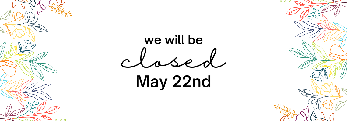banner with outlines of flowers and leaves at either side with the words we will be closed May 22nd banner with outlines of flowers and leaves at either side with the words we will be closed May 22nd