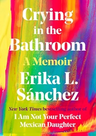 Crying in the Bathroom: A Memoir by Erika L. Sanchez