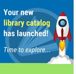 Image of a rocket blasting off with text that reads "your new library catalog has launched! Time to explore"
