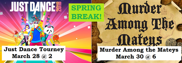 Spring Break!
Just Dance Tourney
March 28 @ 2
Murder Among the Mateys
March 30 @ 6