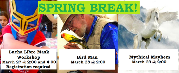 Spring Break!
Lucha Libre Mask Workshop
March 27 @ 2
Bird Man 
March 28 @ 2
Mythical Mayhem
March 29 @ 2