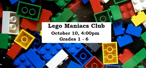Lego Maniacs Club October 10 4:00pm Grades 1 - 6