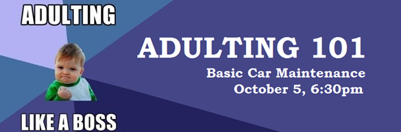 Adulting 101 Basic Car Maintenance October 5, 6:30pm
