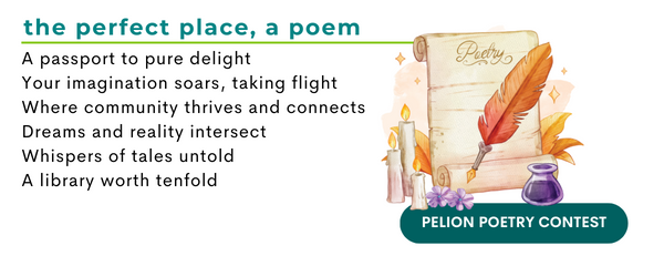 the perfect place, a poem
A passport to pure delight
Your imagination soars, taking flight
Where community thrives and connects
Dreams and reality intersect
Whispers of tales untold
A library worth tenfold 
To enter the Pelion Poetry Contest press here