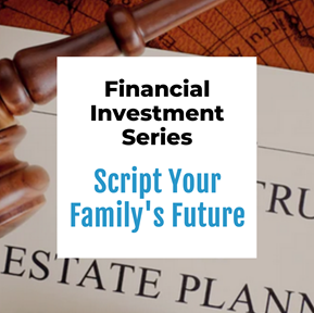 Financial Investment Series: Script Your Family's Future