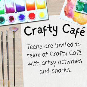 crafty cafe: teens are invited to come and relax at Crafty Cafe make art and enjoy snacks. 