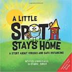 A little spot stays home: a story about viruses and safe distancing
by Diane Alber