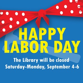 Blue poster features a red with white polka dots bandana with yellow lettering. Text says, "Happy Labor Day: The Library will be closed Saturday - Monday, September 4 - 6." 