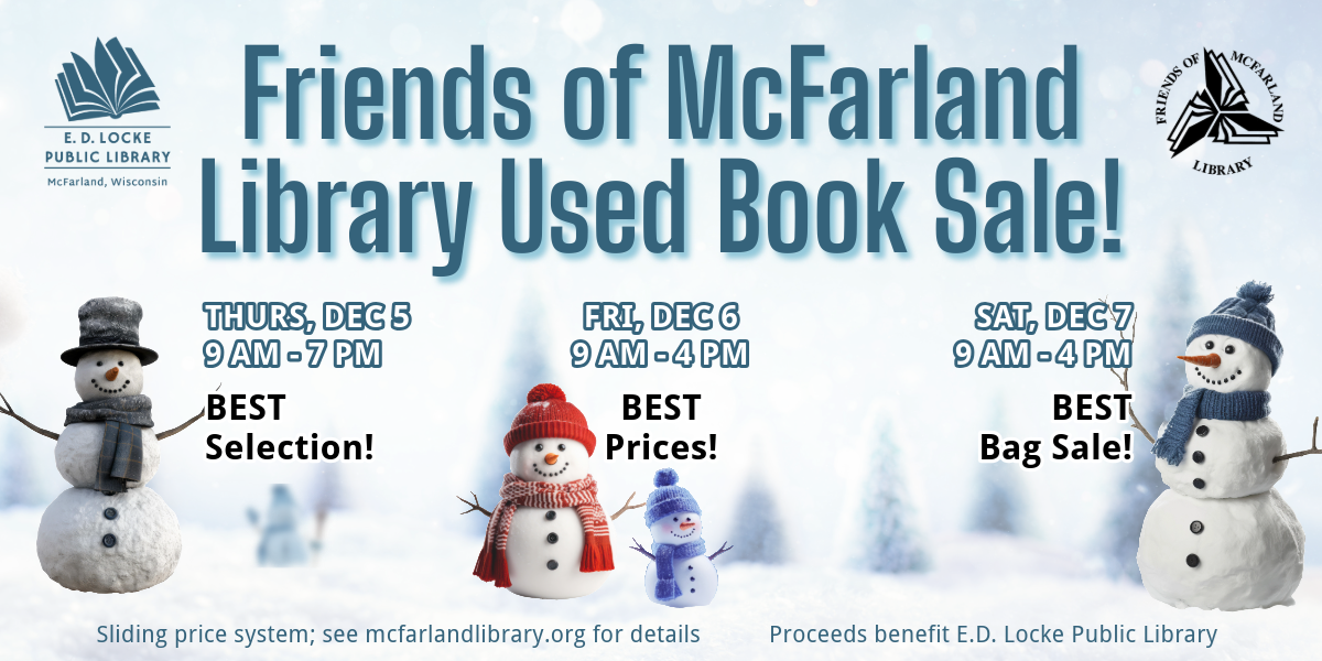 Three snowmen with a blurred snowy landscape background. Text: Friends of McFarland Library Used Book Sale! Thurs, Dec 5, 9 AM-7 PM, BEST Selection! Fri, Dec6, 9 AM - 4 PM, BEST Prices! Sat, Dec 7, 9 AM - 4 PM, BEST Bag Sale! Sliding price system; see mcfarlandlibrary.org for details. Proceeds benefit E.D. Locke Public Library.