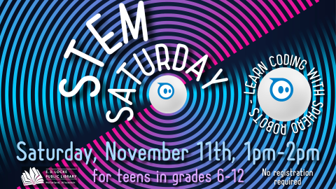 STEM Saturday, Saturday, November 11th, 1PM-2PM for teens in grades 6-12. Learn coding with Sphero robots. No registration required.