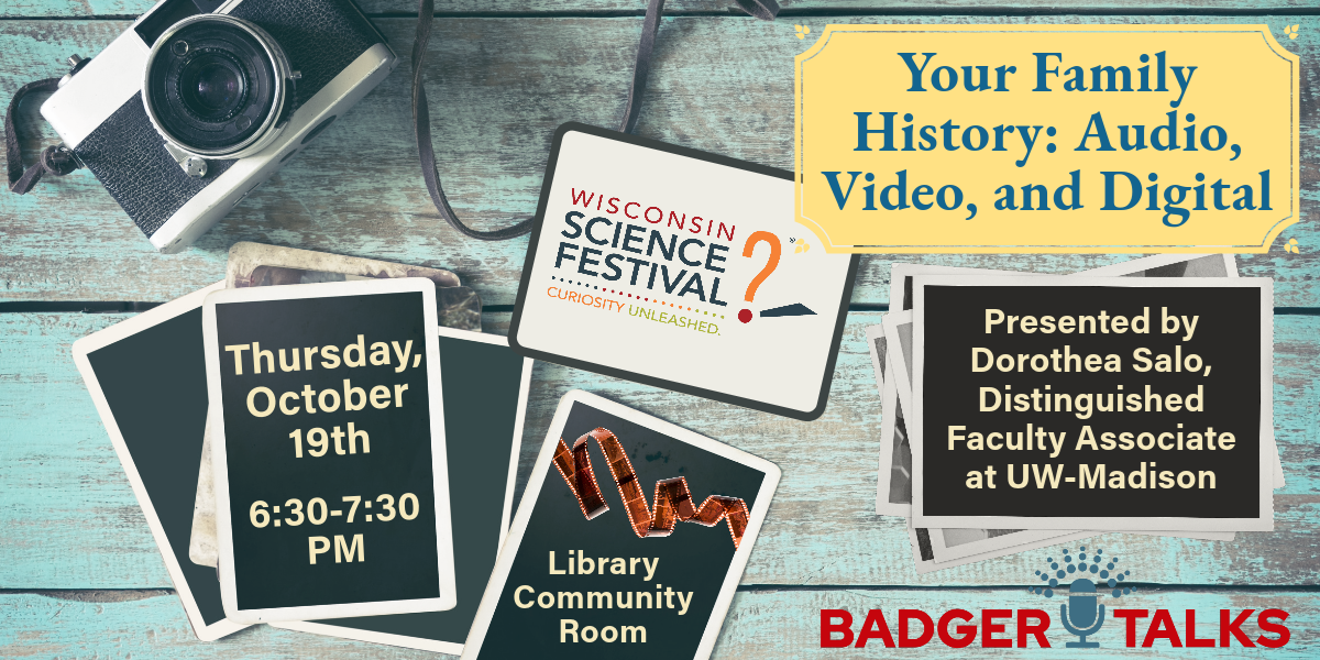 A camera and photographs with text "Your Family History: Audio, Video, and Digital. Thursday, October 19th 6:30 - 7:30 PM. Library Community Room. Presented by Dorothea Salo, Distinguished Faculty Associate at UW-Madison" Wisconsin Science Festival and Badger Talks logos are also featured.