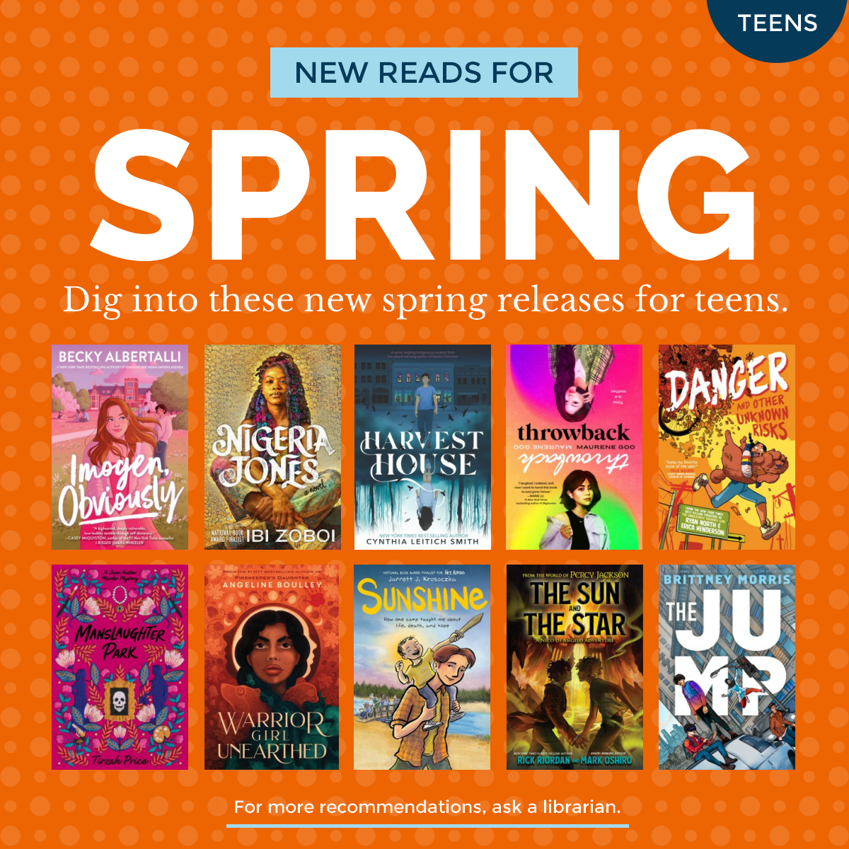 Text reads, "Teens, New reads for spring. Dig into these new spring releases for teens. For more recommendations, ask a librarian."
