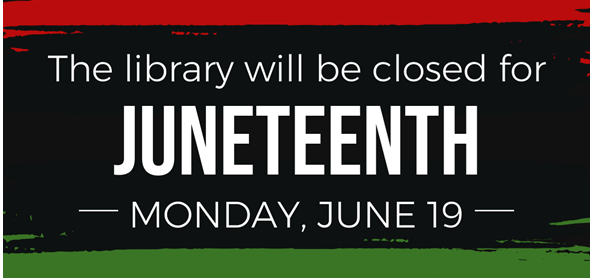Text "The library is closed for Juneteenth Monday, June 19" against a red, black and green background.