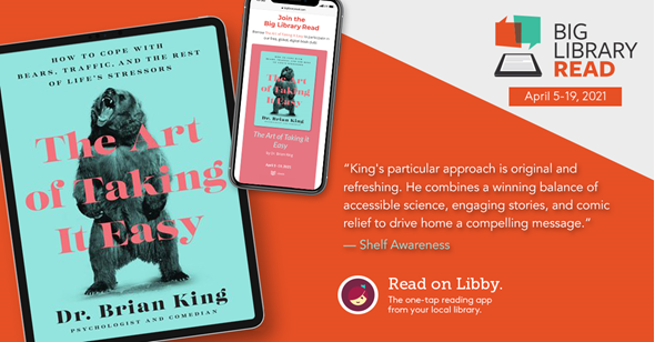 Big Library Read April 5-19, 2021. The Art of Taking It Easy by Dr. Brian King. "King's particular approach is original and refreshing. He combines a winning balance of accessible science, engaging stories, and comic relief to drive home a compelling message."--Shelf Awareness. Read on Libby.