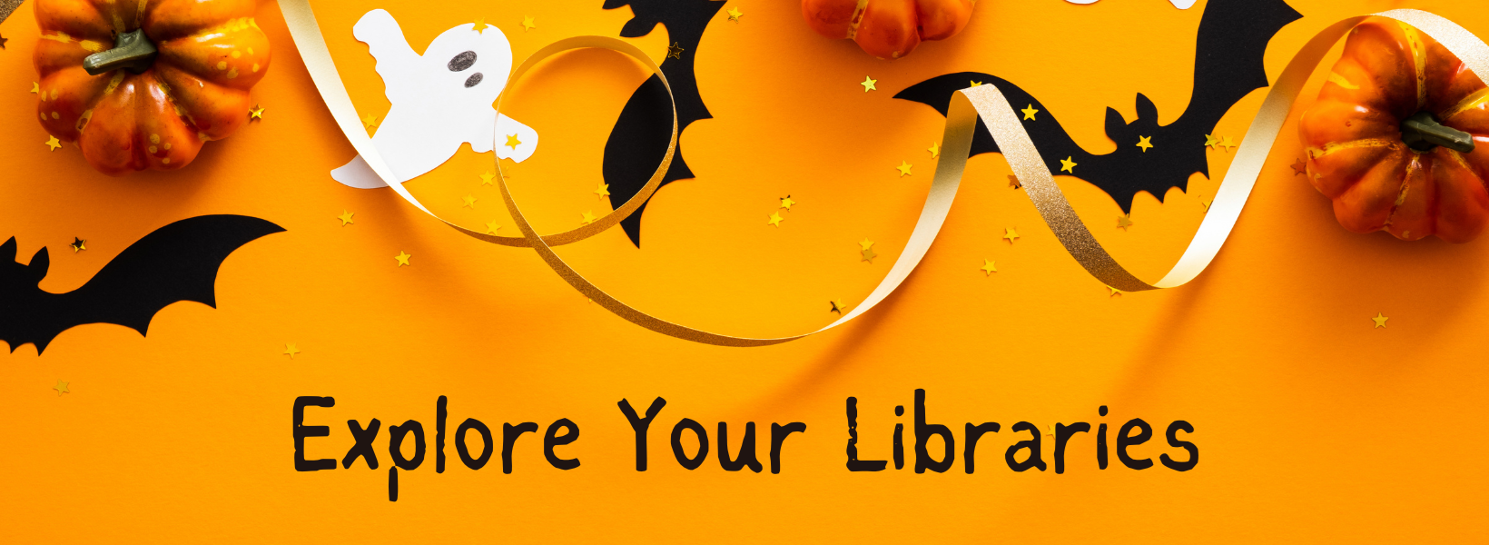 Graphic that reads "explore your libraries" with bats, pumpkins, ghosts and a ribbon.
