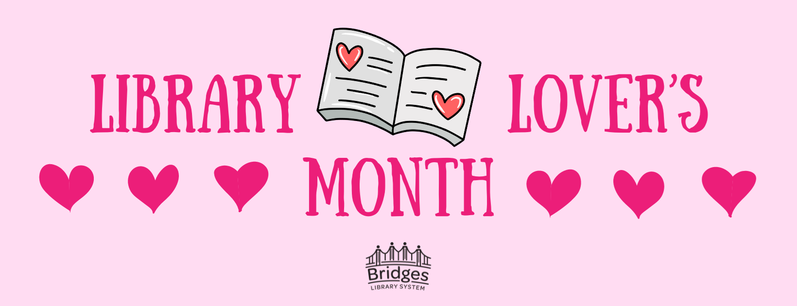 Graphic that reads "Library Lover's Month" with an illustration of an open book with hearts on inside pages and hearts in a row below.