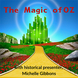 Graphic with image of the City of Oz that reads: "The Magic of Oz with historical presenter, Michelle Gibbons." Graphic with image of the City of Oz that reads: "The Magic of Oz with historical presenter, Michelle Gibbons."