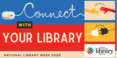 National Library Week, April 3-9, 2022 Connect with your library. Graphics include a computer mouse, an electrical plug and two hands clasping