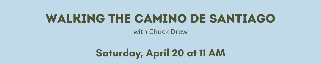 Walking the Camino de Santiago with Chuck Drew Saturday, April 20 at 11 AM