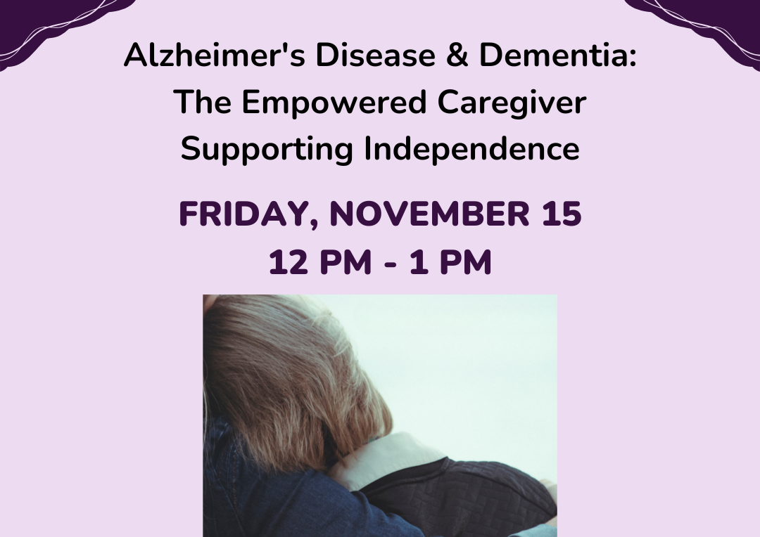 Alzheimer's Disease & Dementia: The Empowered Caregiver Zoom Program takes place on Friday, November 15 at 12 PM. Registration is required for the Zoom link.