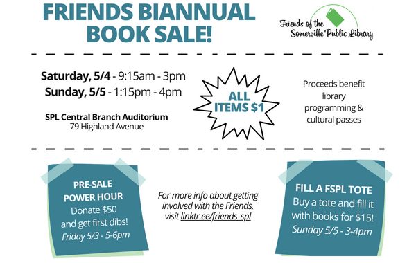 Transcript: Friends Biannual Book Sale! Brought to you by the Friends of the Somerville Public Library. Saturday May 4th from 9:15am-3pm and Sunday May 5th from 1:15pm-4pm. Event will be held at the SPL Central Library Auditorium at 79 Highland Avenue. All items only one dollar. Proceeds benefit library programming and cultural passes. Plus, attend the pre-sale power hour on Friday May third from 5-6pm by donating fifty dollars to get first dibs on all the books. Or, buy a FSPL tote on Sunday May fifth from 3-4pm for fifteen dollars and fill it for free. For more info about getting involved with the Friends, visit linktr.ee/friends_spl.