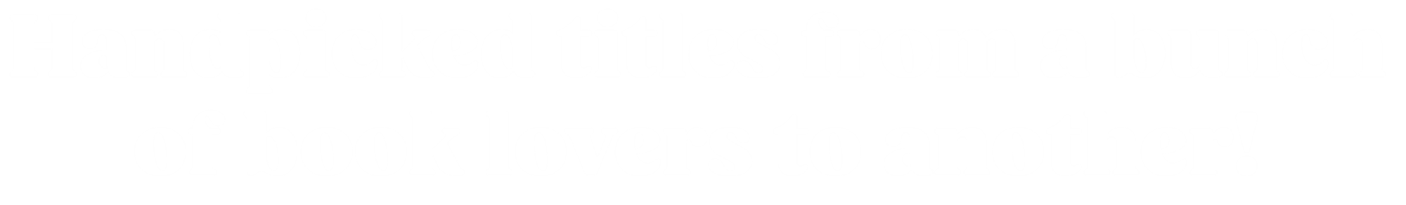 Handpicked titles from a bunch of book lovers to another!