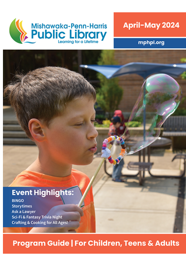 The front cover of the April and May 2024 program guide. Image text, ‘Mishawaka-Penn-Harris Public Library mphpl.org Event Highlights: BINGO, Storytimes, Ask a Lawyer, Sci-Fi Fantasy Trivia Night, Crafting and Cooking for all Ages! Program Guide for Children, Teens and Adults’