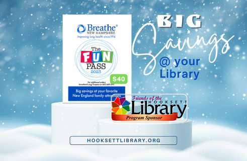 Big savings at your library. Breathe New Hampshire Fun Pass 2023 booklets available. $40. Sponsored by the Friends of the Hooksett Library.