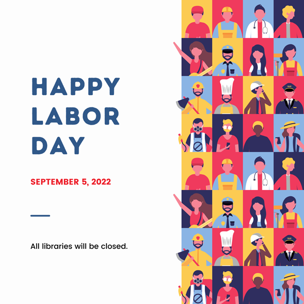 Happy Labor Day on September 5, 2022! All libraries will be closed.