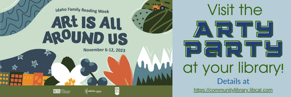 Visit our Idaho Family Reading Week Arty Party events! The calendar search this linked image takes you to will open an external site in a new tab or window.