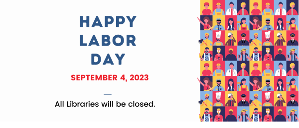 Happy Labor Day, September 4, 2023. All libraries will be close to celebrate!