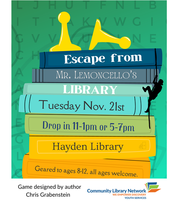 Escape from Mr. Lemoncello's Library, Tuesday, November 21st, Drop in from 11 am to 1 pm or 5 to 7 pm. Geared for ages 8 to 12 but all ages welcome.