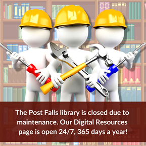 Image shows three figures with hardhats and tools.  Text reads: The Post Falls Library is closed due to maintenance. Our digital resources page is open 24/7, 365 days a year!