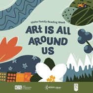 Idaho Family Reading Week image that says Art is All Around Us. The Arty Party calendar search this linked image will take you to is in an external site and in a new tab or window.