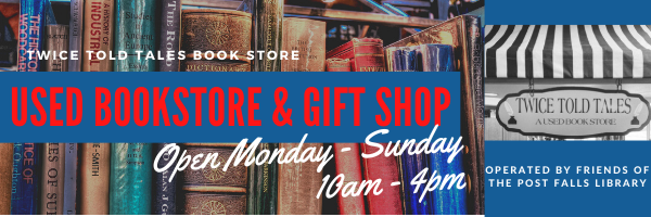 Twice Told Tales Book Store, a used bookstore &amp; gift shop. Open Monday through Sunday from 10 am until 4 pm and operated by Friends of the Post Falls Library.