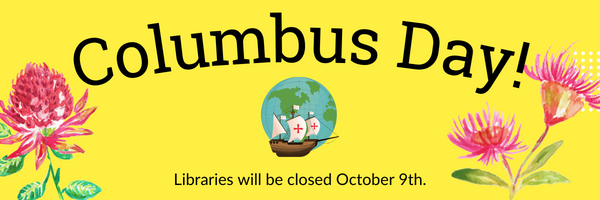 Libraries will be closed October 9th to celebrate Columbus Day!
